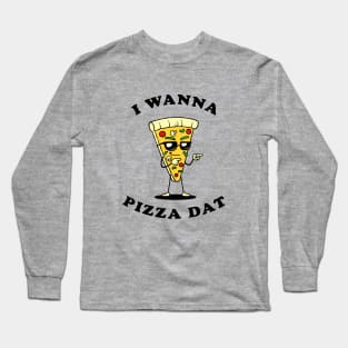 I Wanna Pizza Dat Long Sleeve T-Shirt